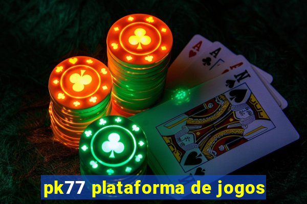 pk77 plataforma de jogos