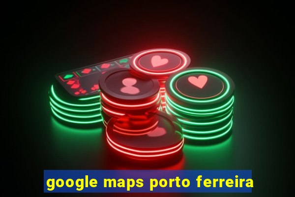 google maps porto ferreira