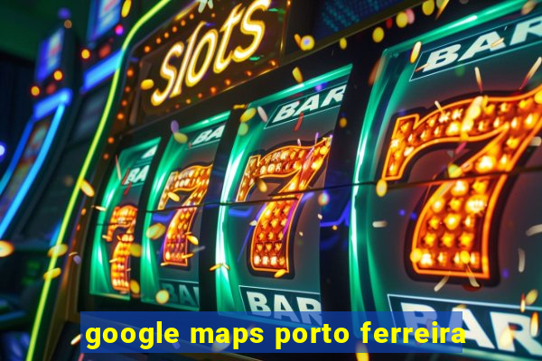 google maps porto ferreira