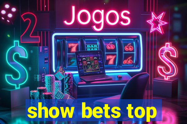 show bets top