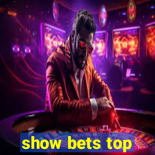 show bets top