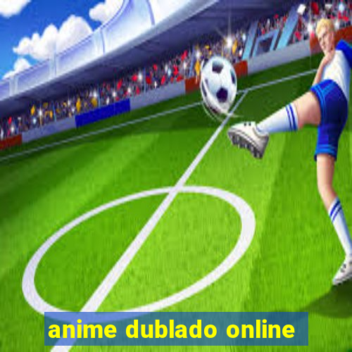 anime dublado online