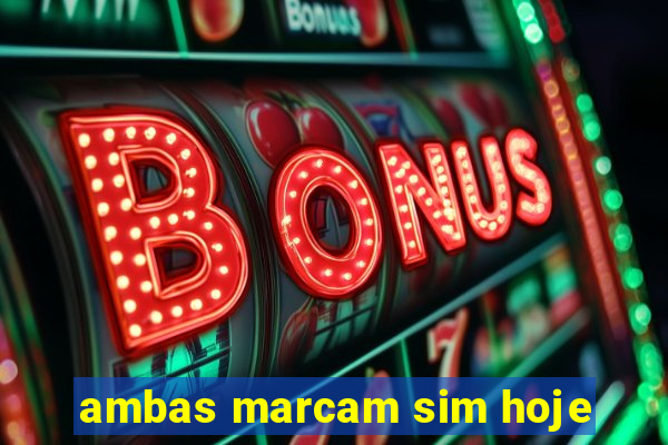 ambas marcam sim hoje