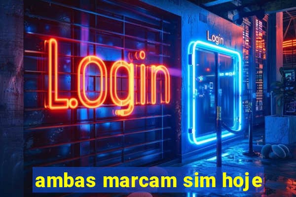 ambas marcam sim hoje