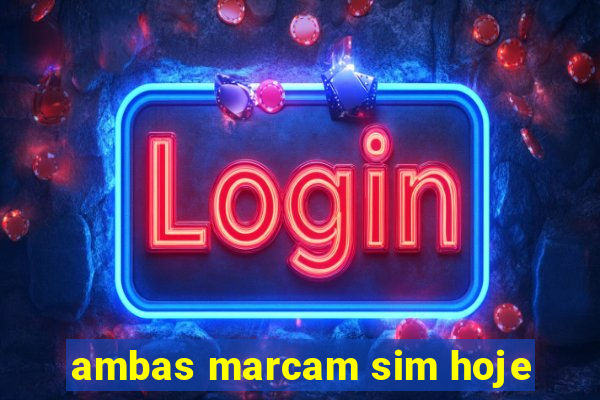 ambas marcam sim hoje