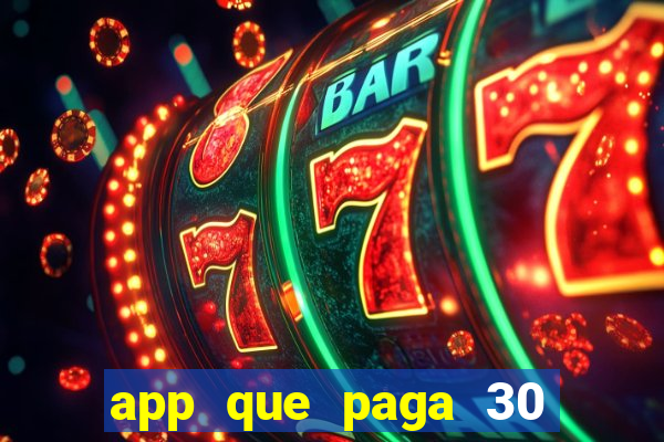 app que paga 30 reais para se cadastrar