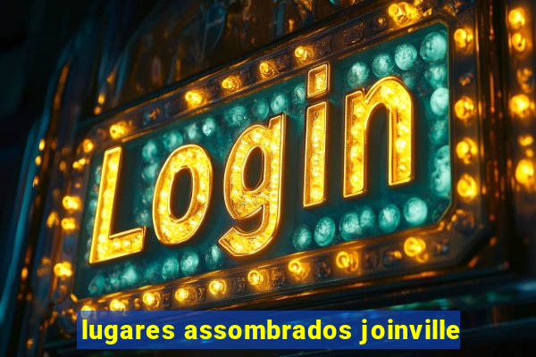 lugares assombrados joinville