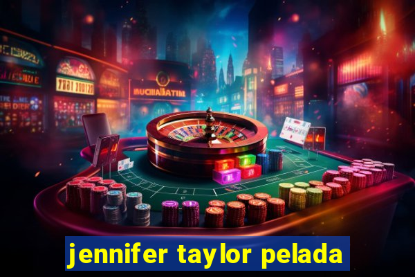 jennifer taylor pelada