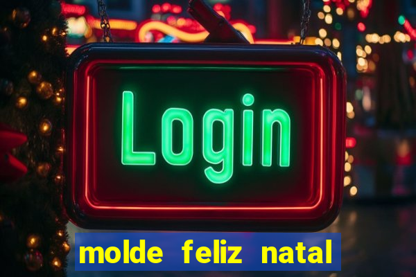 molde feliz natal para imprimir