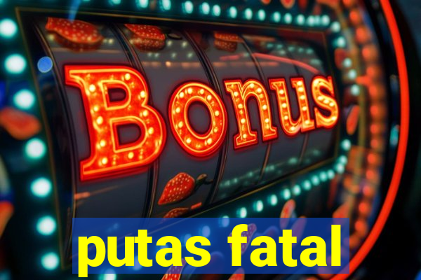 putas fatal