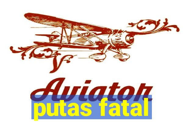 putas fatal