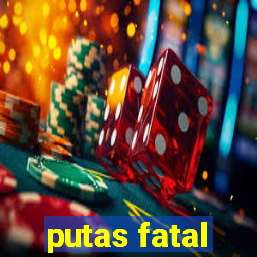 putas fatal