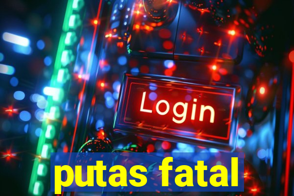 putas fatal