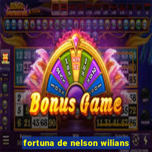 fortuna de nelson wilians