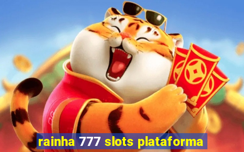 rainha 777 slots plataforma