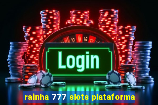 rainha 777 slots plataforma