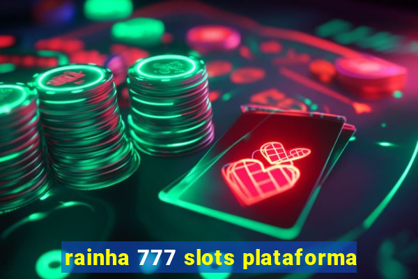 rainha 777 slots plataforma