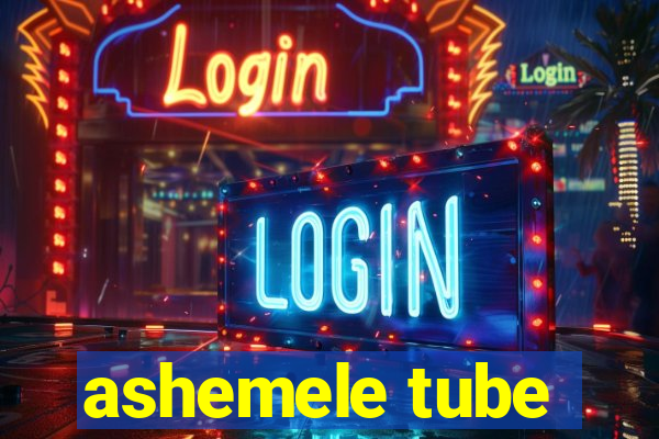 ashemele tube