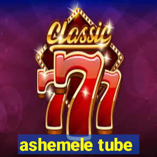 ashemele tube