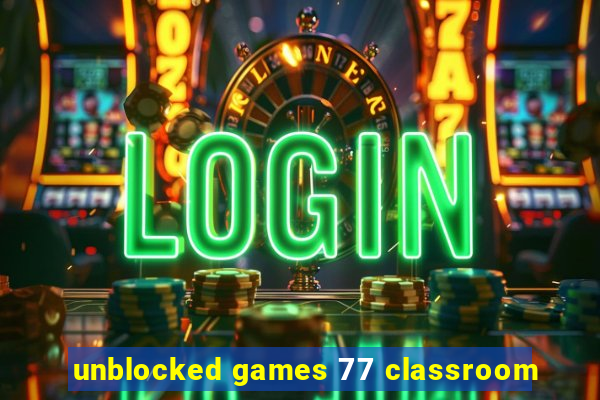 unblocked games 77 classroom