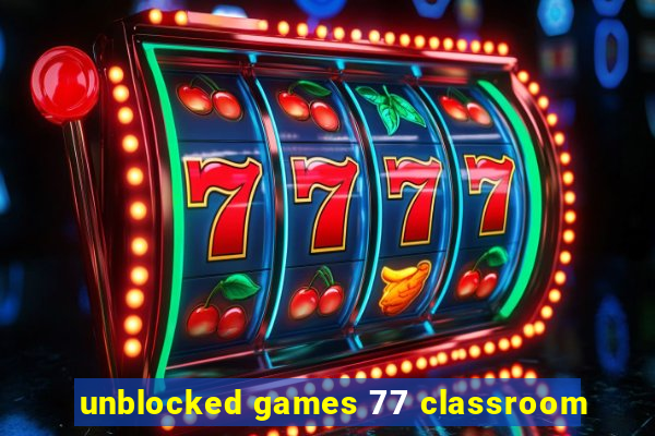 unblocked games 77 classroom