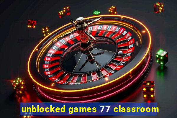 unblocked games 77 classroom