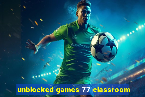 unblocked games 77 classroom