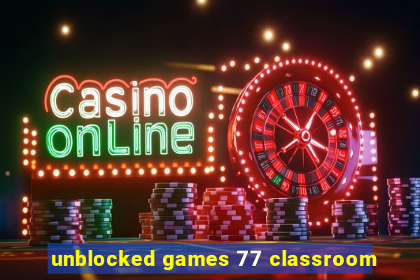 unblocked games 77 classroom