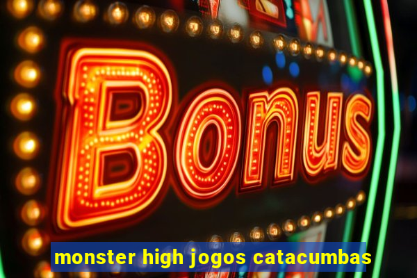 monster high jogos catacumbas