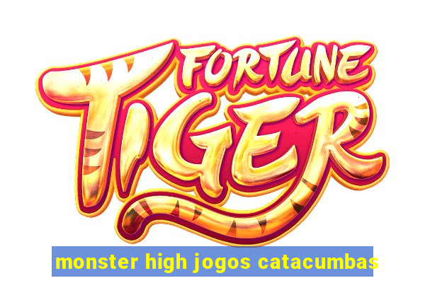 monster high jogos catacumbas