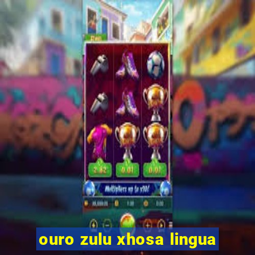 ouro zulu xhosa lingua