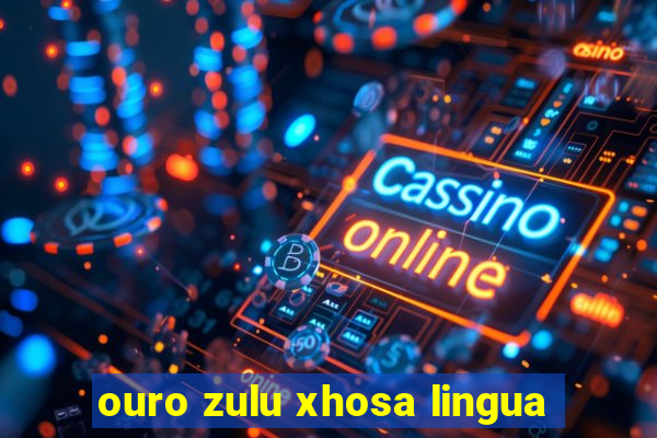 ouro zulu xhosa lingua