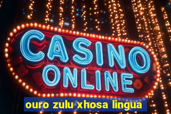 ouro zulu xhosa lingua