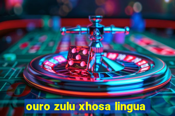 ouro zulu xhosa lingua