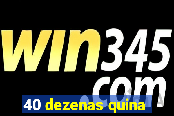 40 dezenas quina