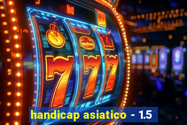 handicap asiatico - 1.5