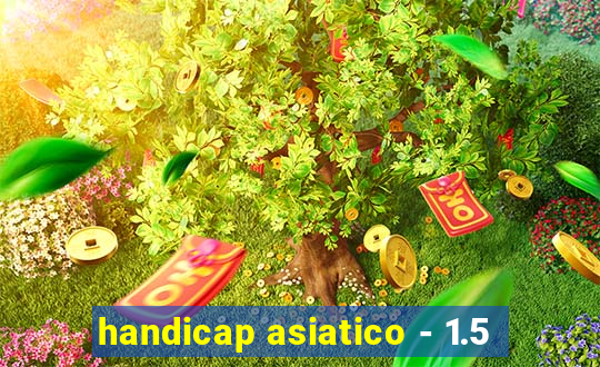 handicap asiatico - 1.5