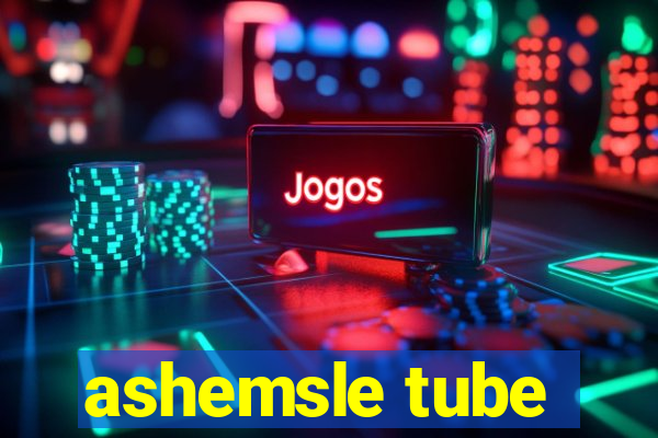 ashemsle tube