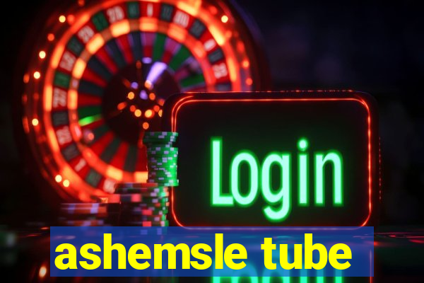 ashemsle tube