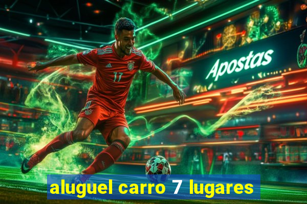 aluguel carro 7 lugares