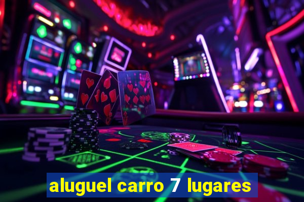 aluguel carro 7 lugares