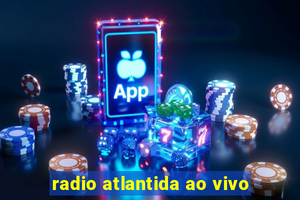 radio atlantida ao vivo