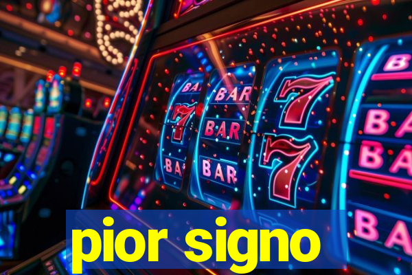 pior signo