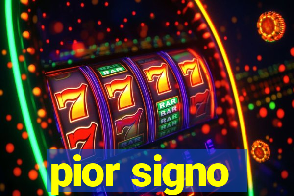 pior signo