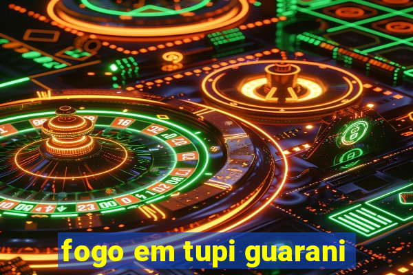 fogo em tupi guarani