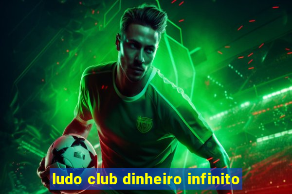 ludo club dinheiro infinito