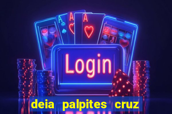 deia palpites cruz do dia