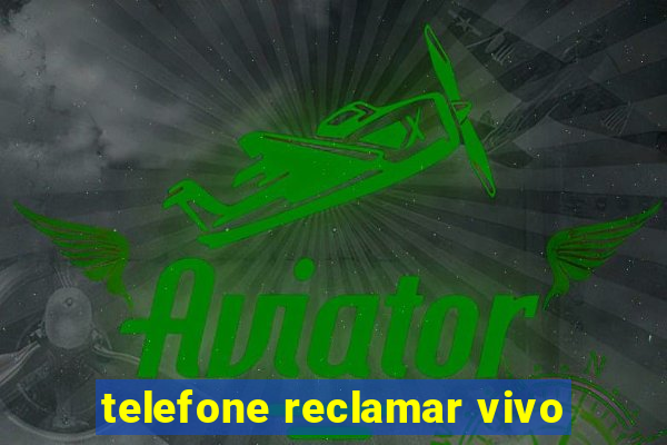 telefone reclamar vivo