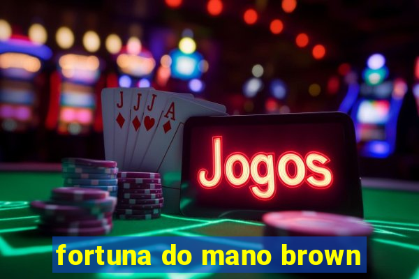 fortuna do mano brown