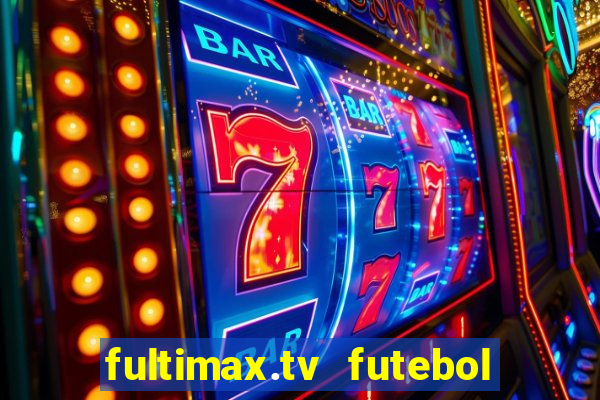 fultimax.tv futebol ao vivo